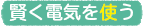 賢く電気を使う